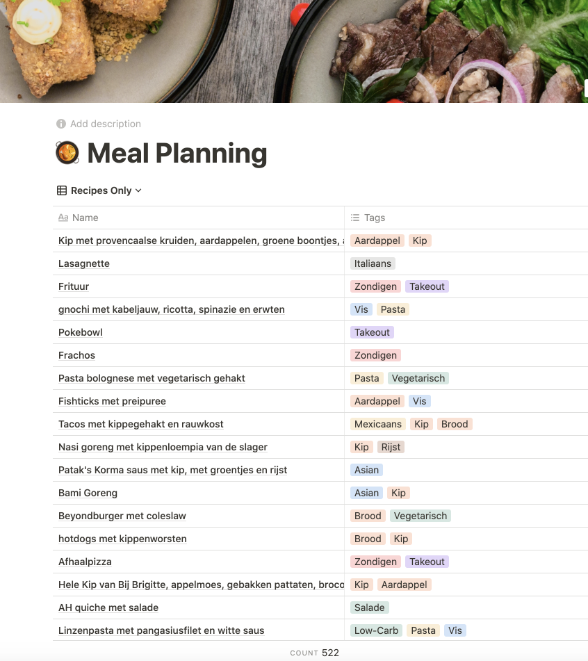 I do meal planning inside of [my digital brain](/posts/my-digital-brain) (i.e. Notion). I will share an export of this list at some point in the future. Recipe names are in Dutch, sorry!